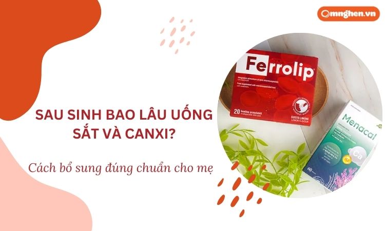 Sau sinh bao lâu thì uống sắt canxi? Cách bổ sung đúng chuẩn cho mẹ